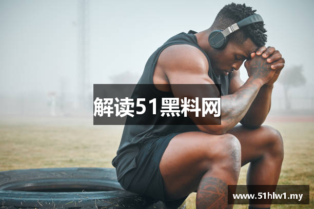 解读51黑料网